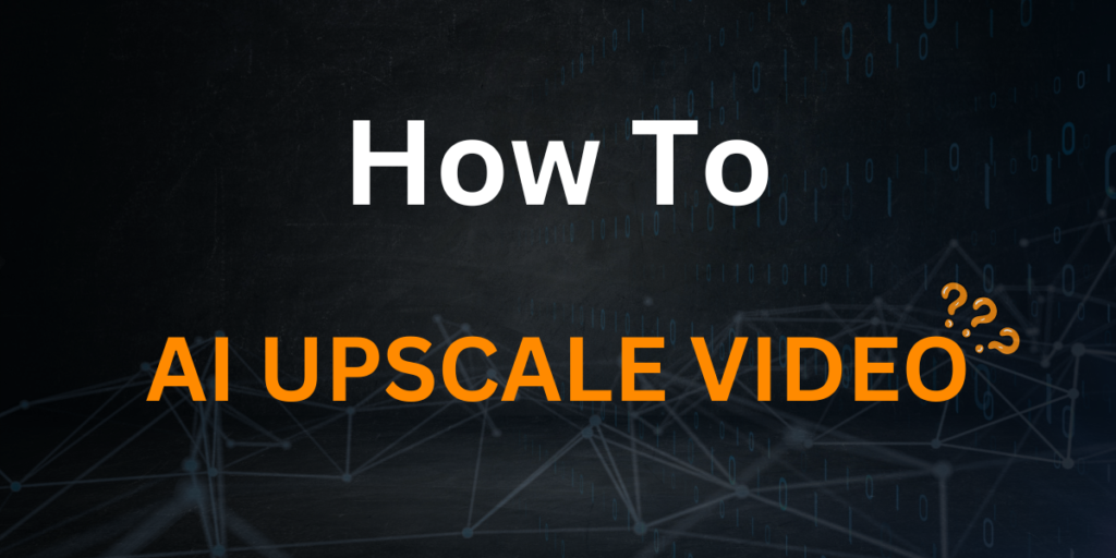 how to AI upscale video