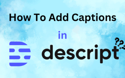 How to Add Captions in Descript: Easy Guide For 2024