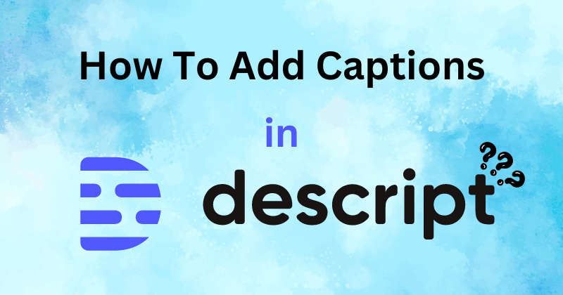 how to add captions in Descript