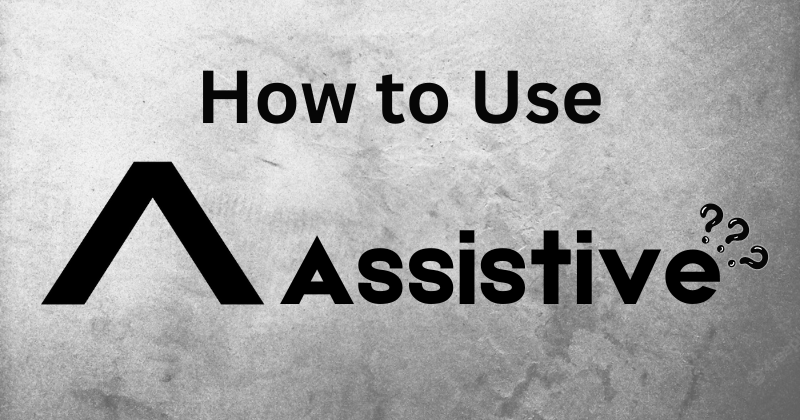 how to use Assistive