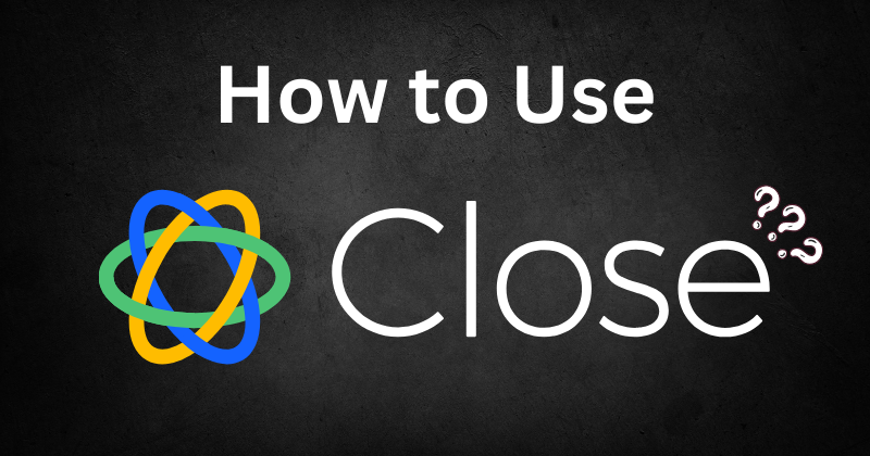 how to use close crm