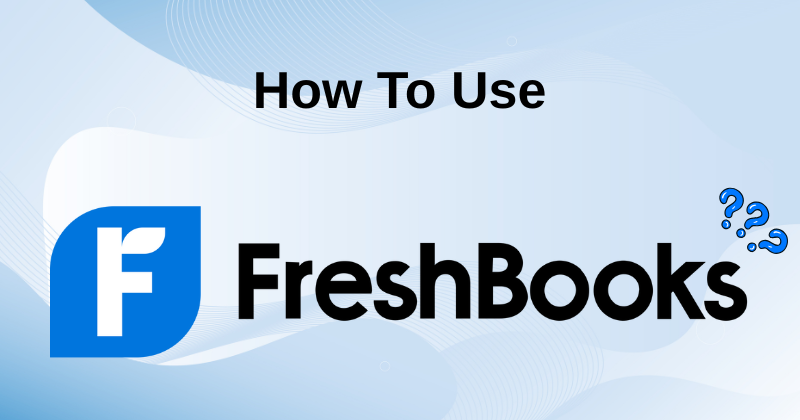 How to Use FreshBooks: Tips & Tricks in 2025 1 How to Use FreshBooks
