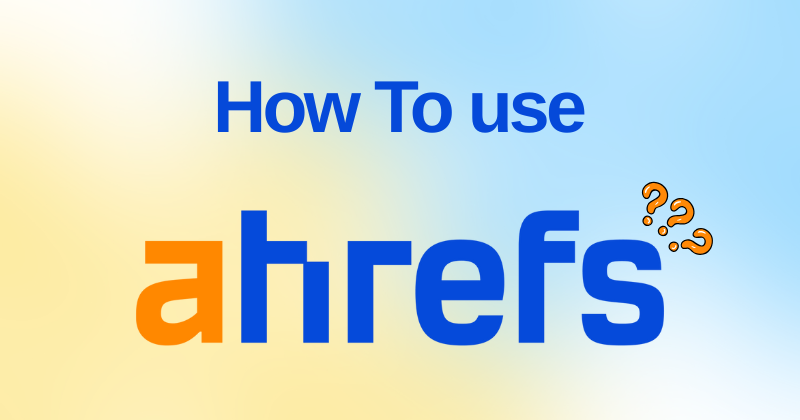How To Use Ahrefs